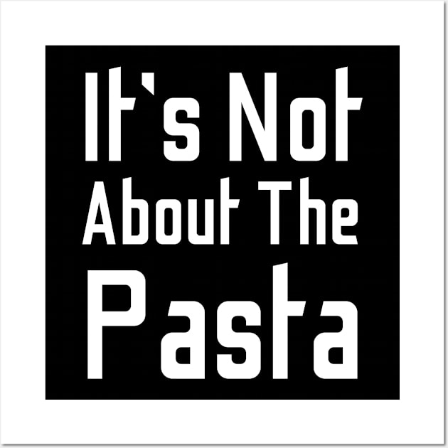 It's Not About The Pasta Wall Art by HobbyAndArt